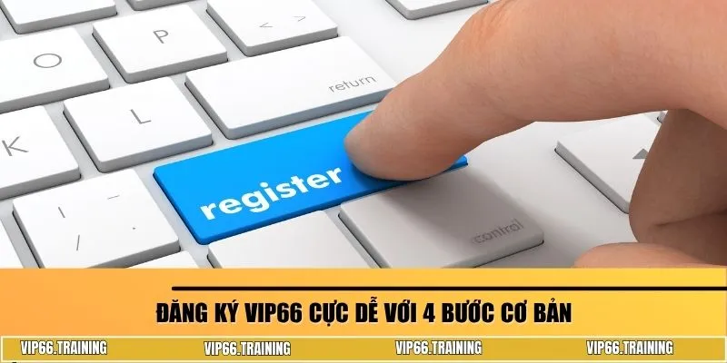 Đăng ký Vip66 cực dễ với 4 bước cơ bản