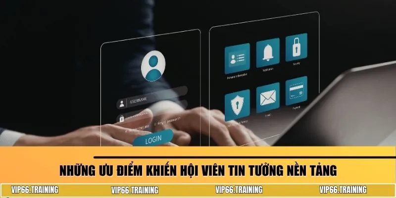 Những ưu điểm khiến hội viên tin tưởng nền tảng