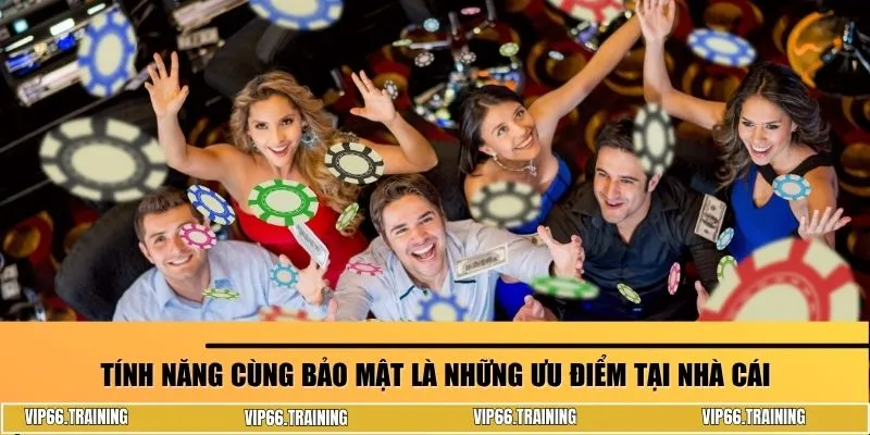 Tính năng cùng bảo mật là những ưu điểm tại nhà cái