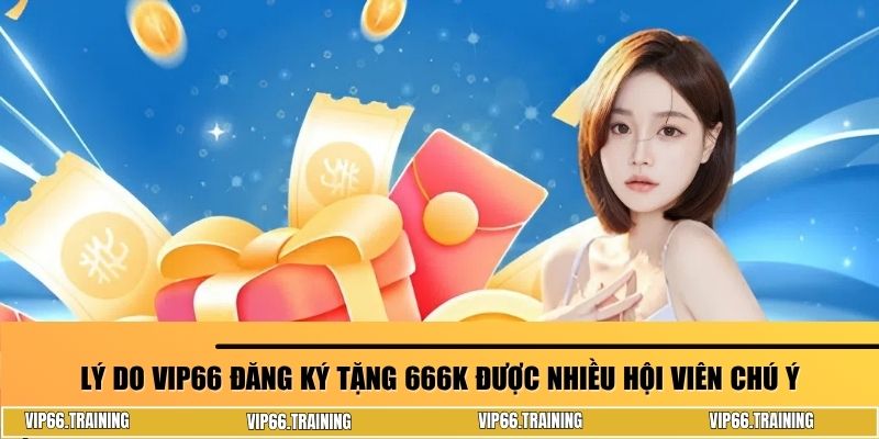 Lý do VIP66 đăng ký tặng 666k được nhiều hội viên chú ý