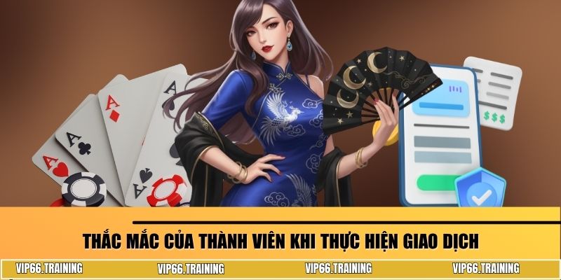 Thắc mắc của thành viên khi thực hiện giao dịch